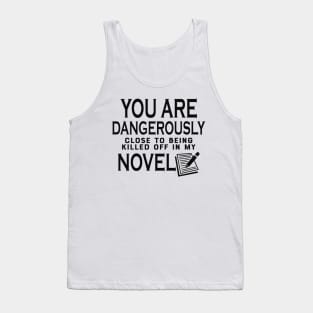 Novel Writer - You are dangerously close to being killed off in my novel Tank Top